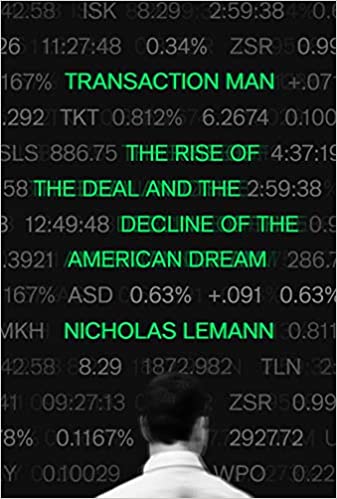 Transaction Man: The Rise of the Deal and the Decline of the American Dream